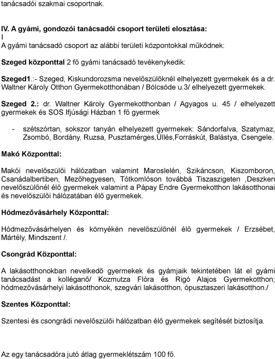 :- Szeged, Kiskundorozsma nevelőszülőknél elhelyezett gyermekek és a dr. Waltner Károly Otthon Gyermekotthonában / Bölcsöde u.3/ elhelyezett gyermekek. Szeged 2.: dr.