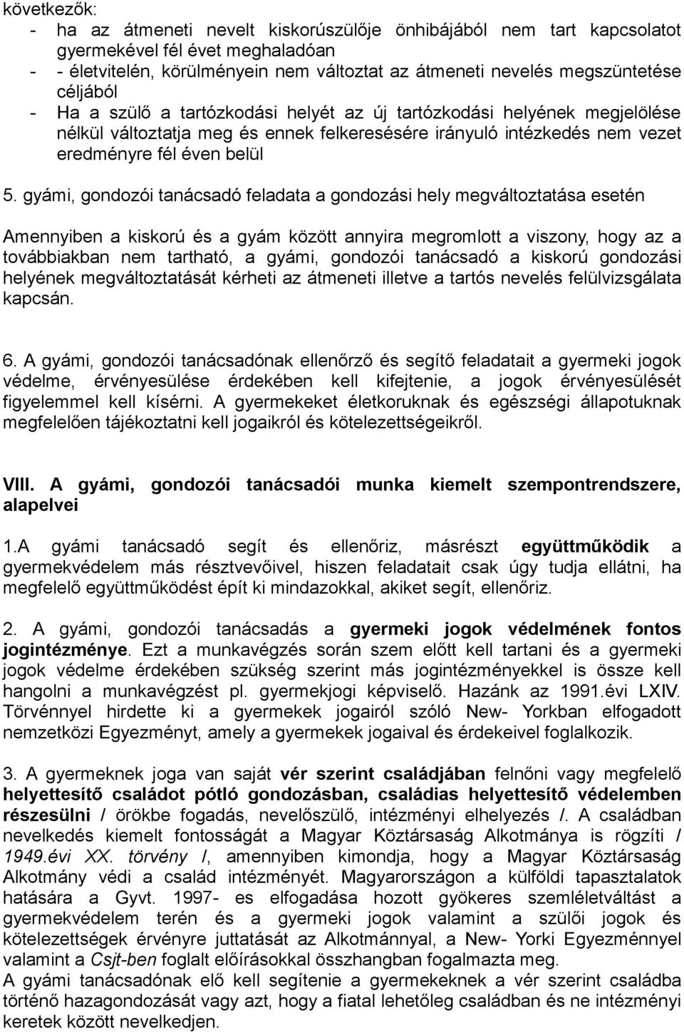 gyámi, gondozói tanácsadó feladata a gondozási hely megváltoztatása esetén Amennyiben a kiskorú és a gyám között annyira megromlott a viszony, hogy az a továbbiakban nem tartható, a gyámi, gondozói