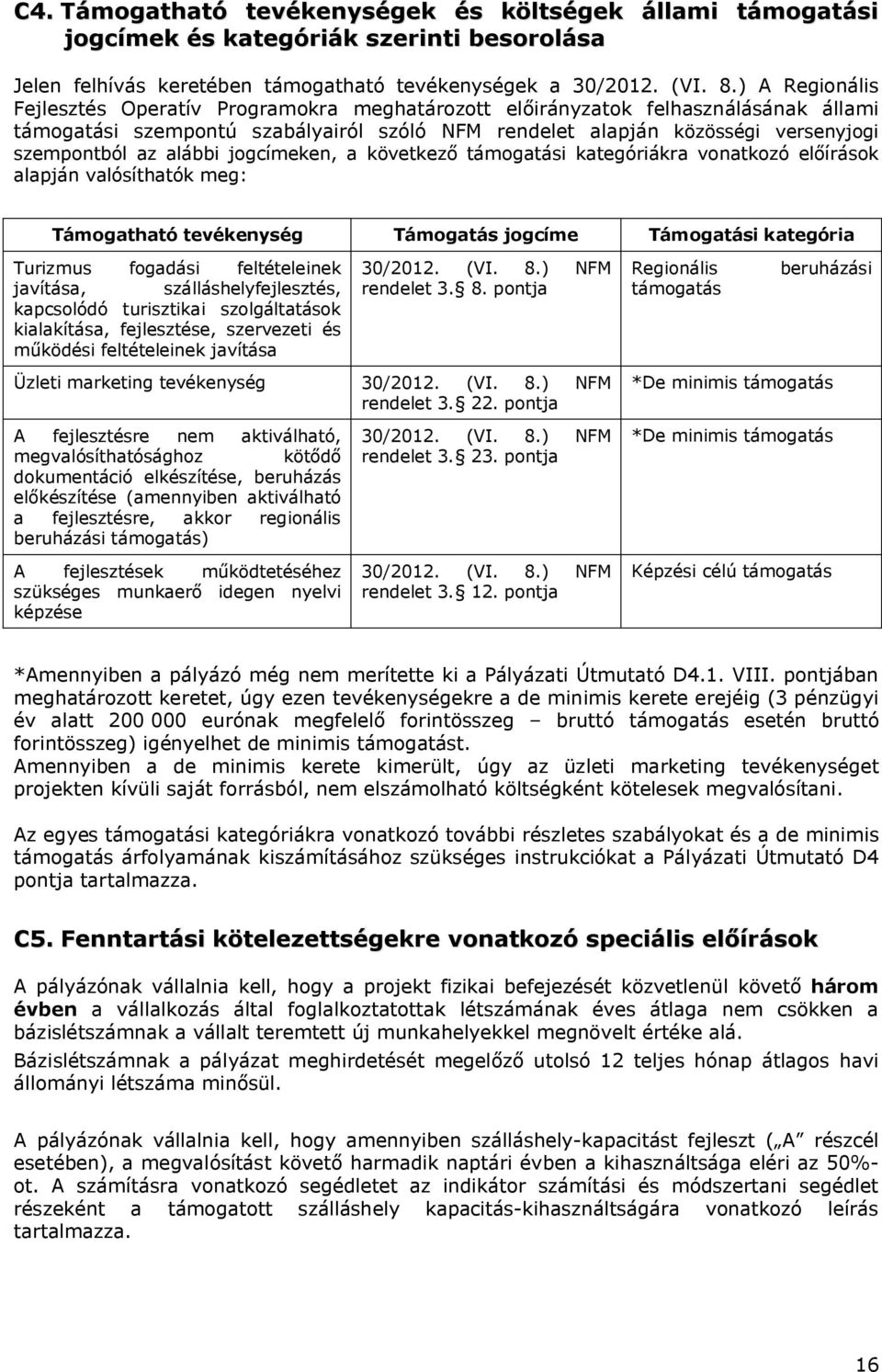 alábbi jogcímeken, a következő támogatási kategóriákra vonatkozó előírások alapján valósíthatók meg: Támogatható tevékenység Támogatás jogcíme Támogatási kategória Turizmus fogadási feltételeinek