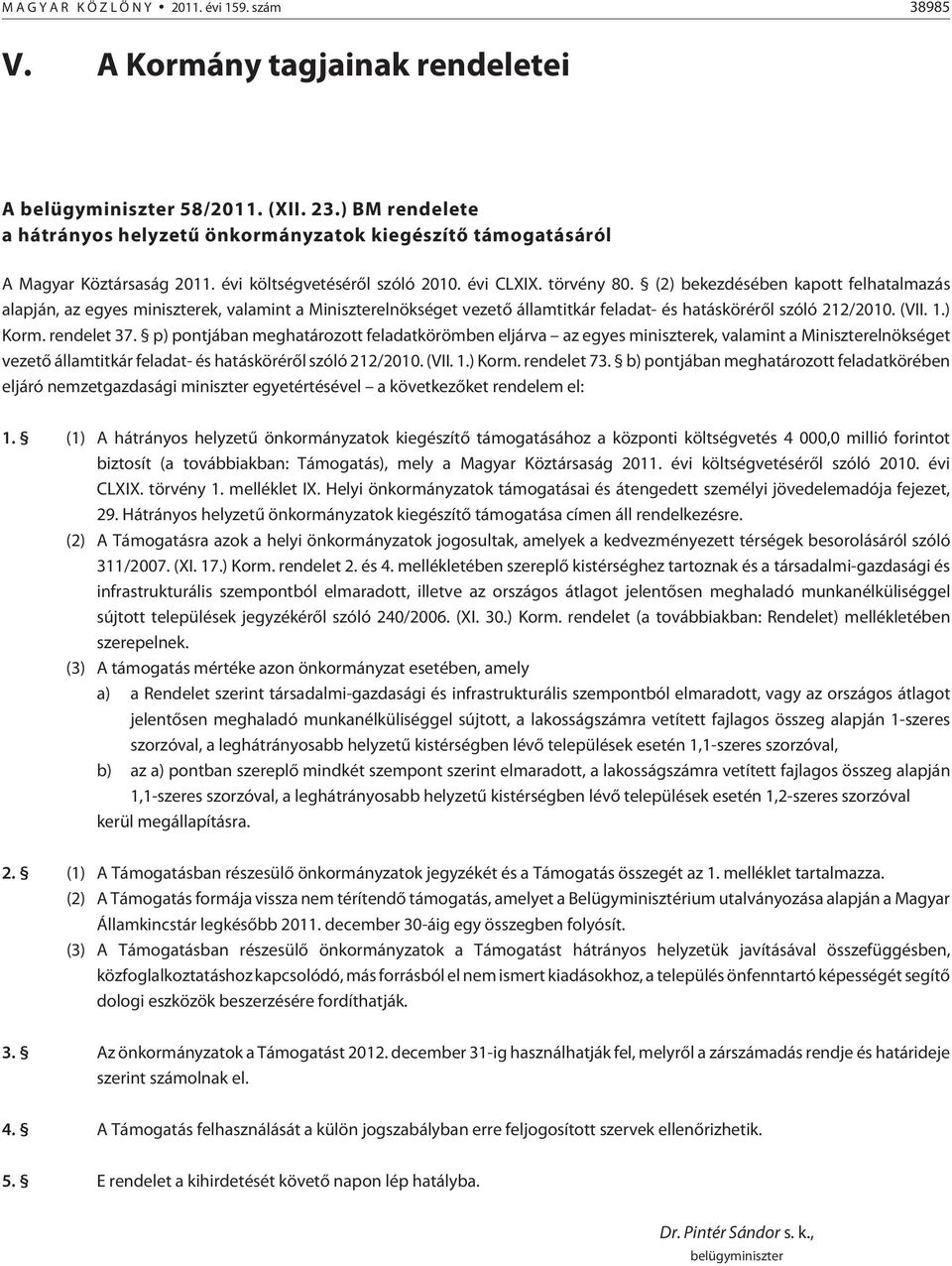 (2) bekezdésében kapott felhatalmazás alapján, az egyes miniszterek, valamint a Miniszterelnökséget vezetõ államtitkár feladat- és hatáskörérõl szóló 212/2010. (VII. 1.) Korm. rendelet 37.