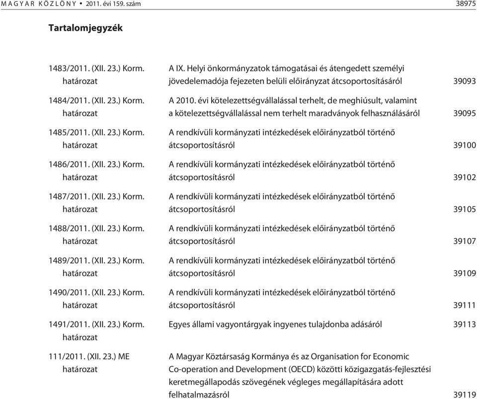 Helyi önkormányzatok támogatásai és átengedett személyi jövedelemadója fejezeten belüli elõirányzat átcsoportosításáról 39093 A 2010.