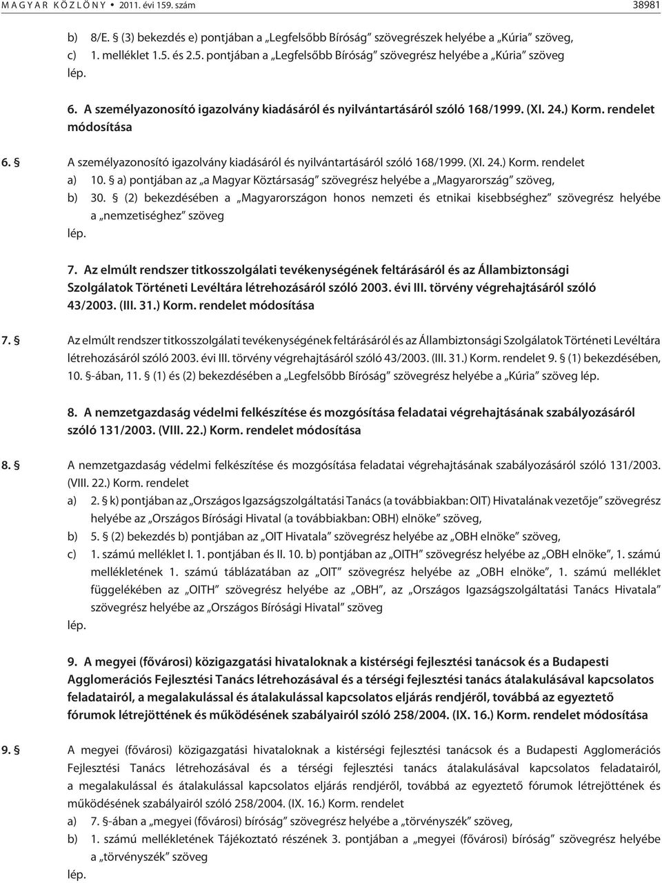 a) pontjában az a Magyar Köztársaság szövegrész helyébe a Magyarország szöveg, b) 30.