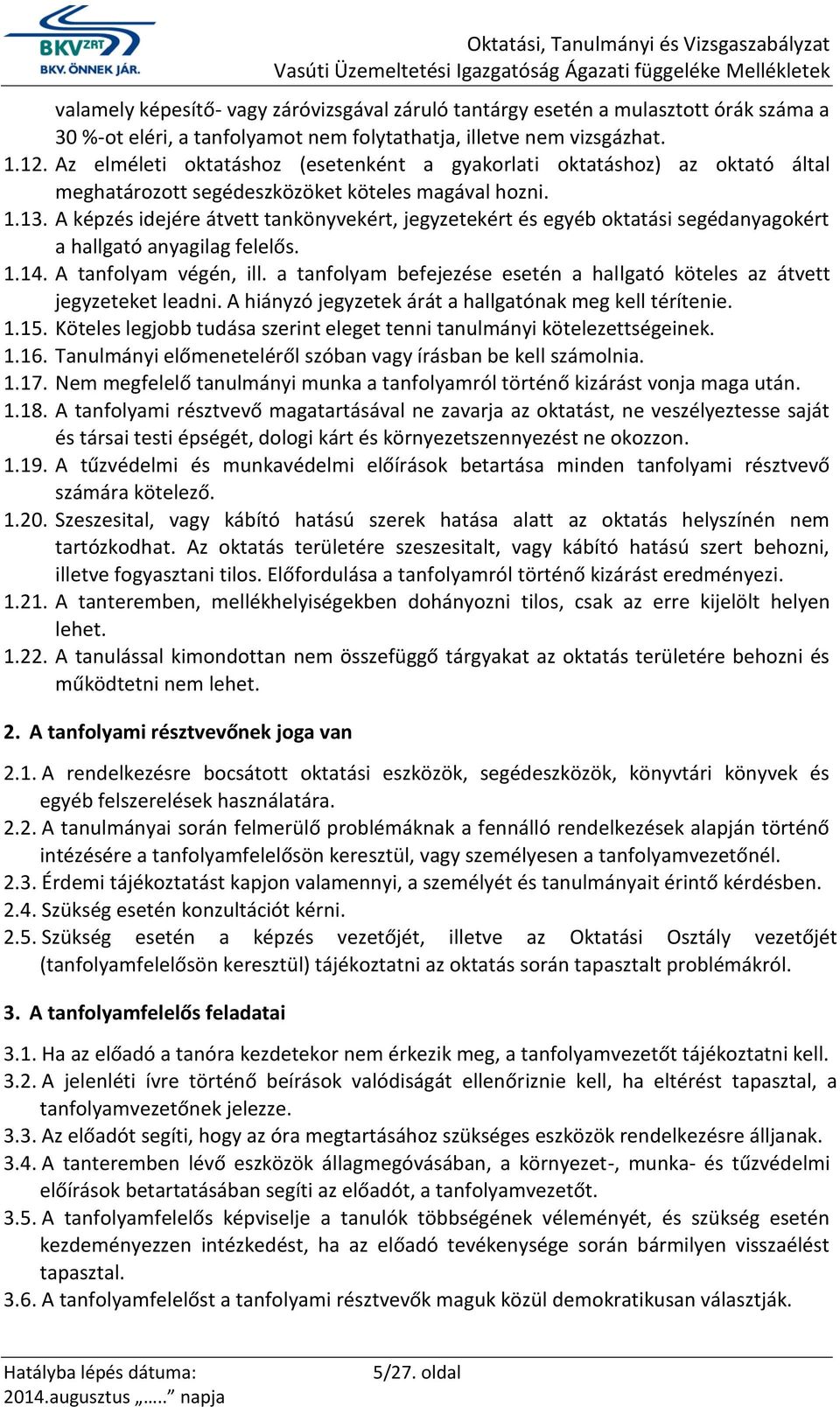 A képzés idejére átvett tankönyvekért, jegyzetekért és egyéb oktatási segédanyagokért a hallgató anyagilag felelős. 1.14. A tanfolyam végén, ill.