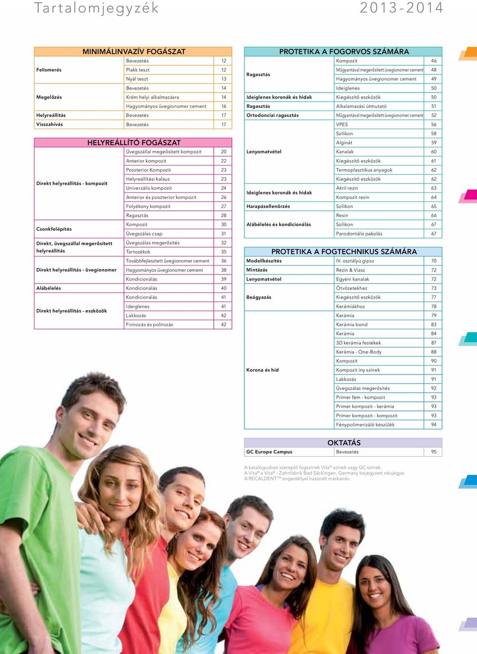 Univerzális kompozit 24 Anterior és poszterior kompozit 26 Folyékony kompozit 27 Ragasztás 28 Kompozit 30 Csonkfelépítés Üvegszálas csap 31 Direkt, üvegszállal megerôsített Üvegszálas megerôsítés 32