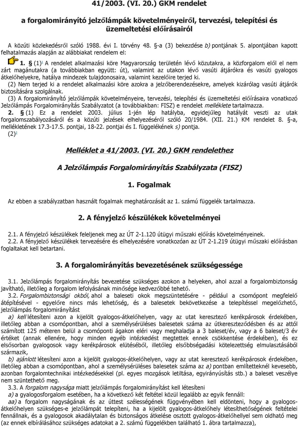 (1) 1 A rendelet alkalmazási köre Magyarország területén lévő közutakra, a közforgalom elől el nem zárt magánutakra (a továbbiakban együtt: út), valamint az utakon lévő vasúti átjárókra és vasúti