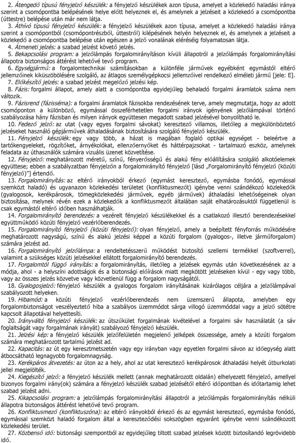 Áthívó típusú fényjelző készülék: a fényjelző készülékek azon típusa, amelyet a közlekedő haladási iránya szerint a csomópontból (csomópontrészből, úttestről) kilépésének helyén helyeznek el, és
