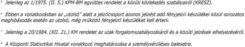 meghibásodás esetén az utolsó, még működő fényjelző készüléket kell érteni. 7 Jelenleg a 20/1984. (XII. 21.