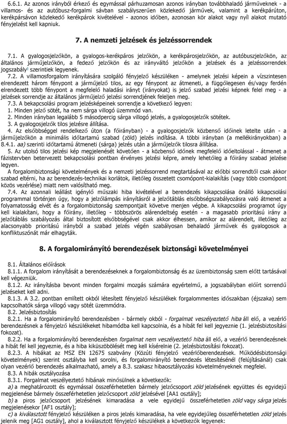 kerékpársávon közlekedő kerékpárok kivételével - azonos időben, azonosan kör alakot vagy nyíl alakot mutató fényjelzést kell kapniuk. 7. A nemzeti jelzések és jelzéssorrendek 7.1.