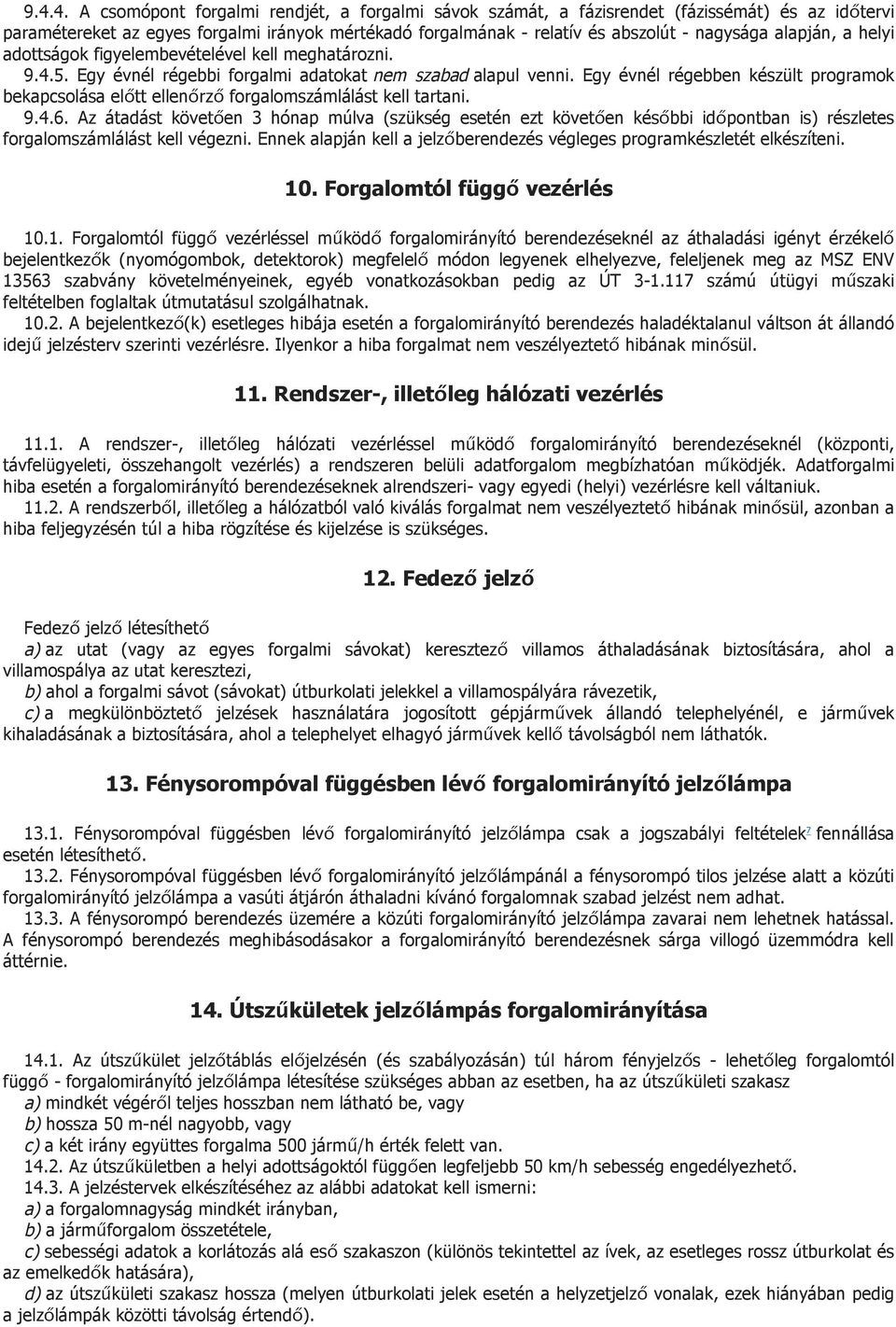 Egy évnél régebben készült programok bekapcsolása előtt ellenőrző forgalomszámlálást kell tartani. 9.4.6.