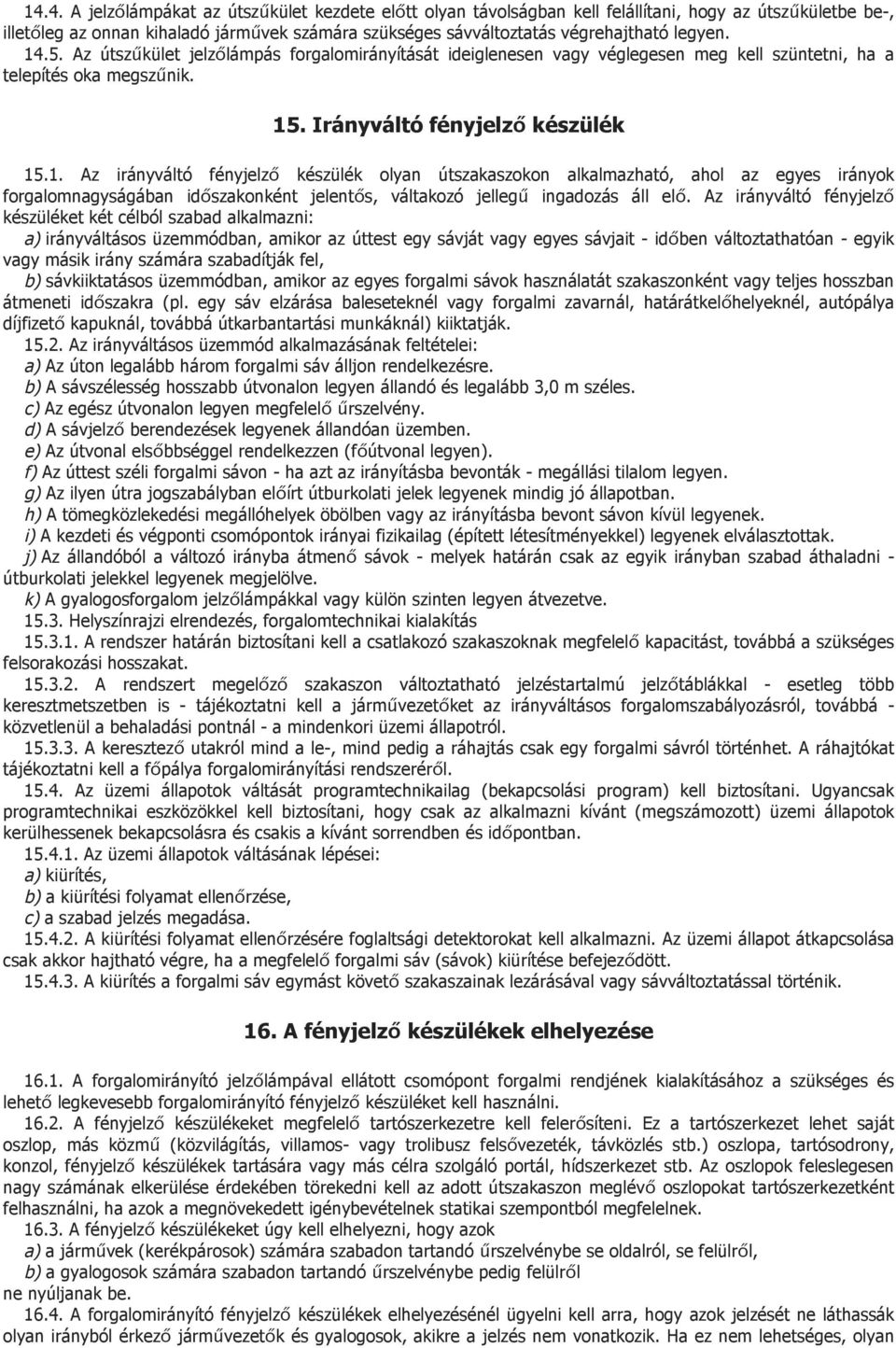 Az irányváltó fényjelző készüléket két célból szabad alkalmazni: a) irányváltásos üzemmódban, amikor az úttest egy sávját vagy egyes sávjait - időben változtathatóan - egyik vagy másik irány számára