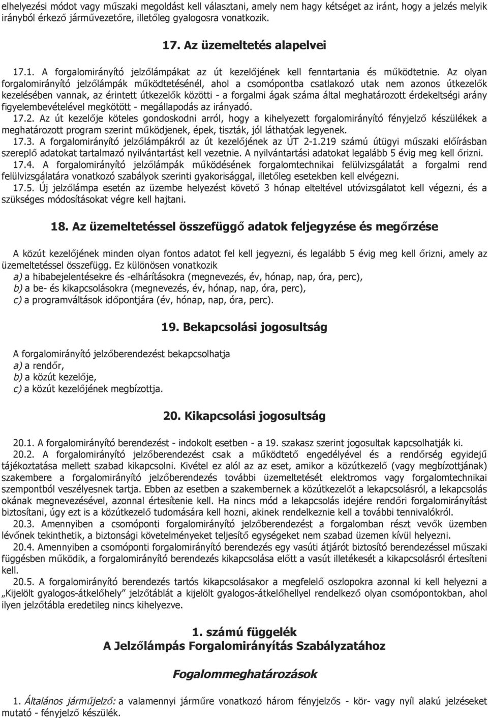 Az olyan forgalomirányító jelzőlámpák működtetésénél, ahol a csomópontba csatlakozó utak nem azonos útkezelők kezelésében vannak, az érintett útkezelők közötti - a forgalmi ágak száma által