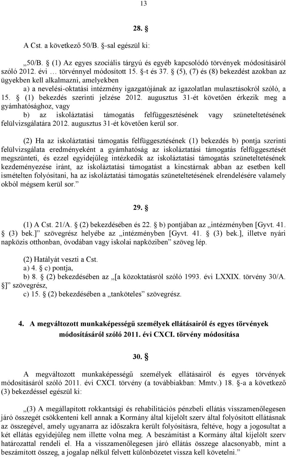 augusztus 31-ét követően érkezik meg a gyámhatósághoz, vagy b) az iskoláztatási támogatás felfüggesztésének vagy szüneteltetésének felülvizsgálatára 2012. augusztus 31-ét követően kerül sor.