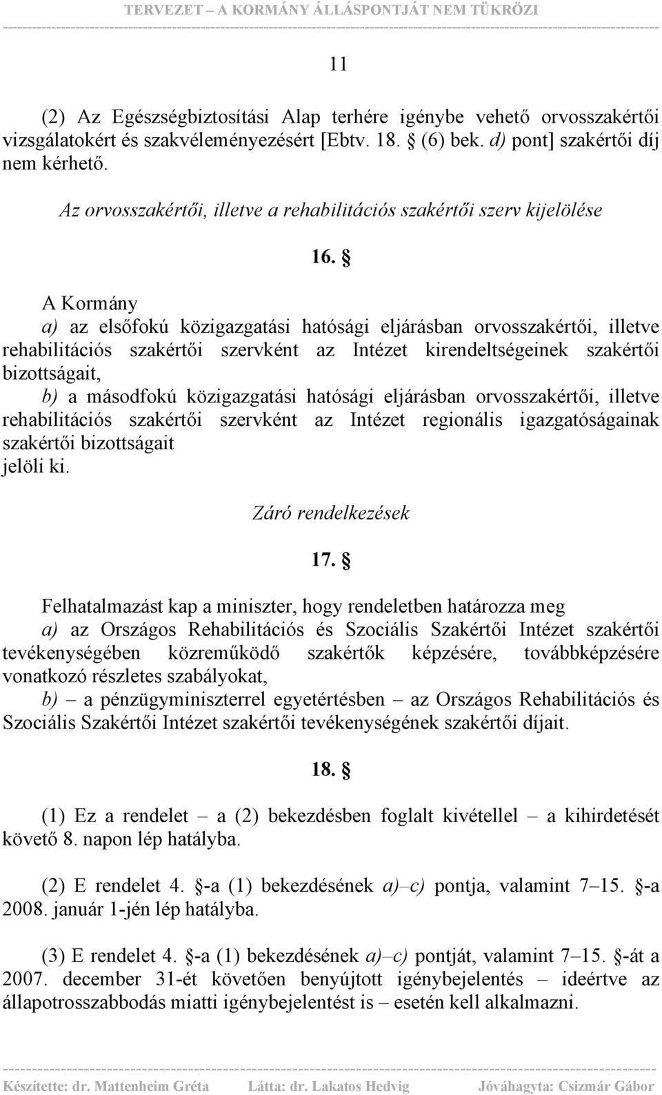 A Kormány a) az elsőfokú közigazgatási hatósági eljárásban orvosszakértői, illetve rehabilitációs szakértői szervként az Intézet kirendeltségeinek szakértői bizottságait, b) a másodfokú közigazgatási