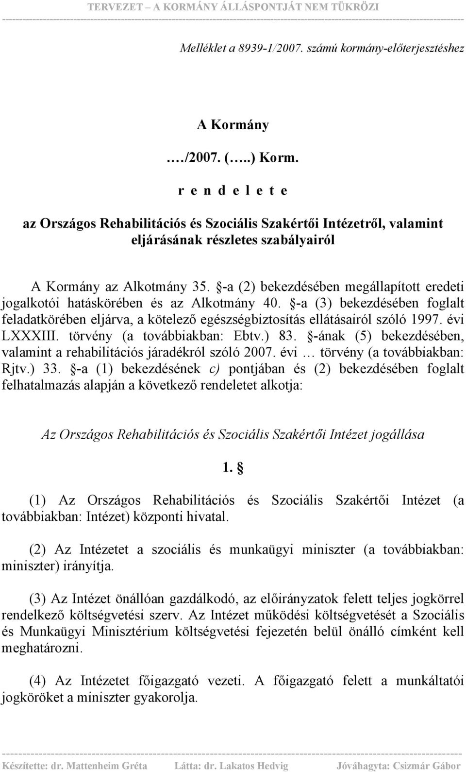 -a (2) bekezdésében megállapított eredeti jogalkotói hatáskörében és az Alkotmány 40. -a (3) bekezdésében foglalt feladatkörében eljárva, a kötelező egészségbiztosítás ellátásairól szóló 1997.