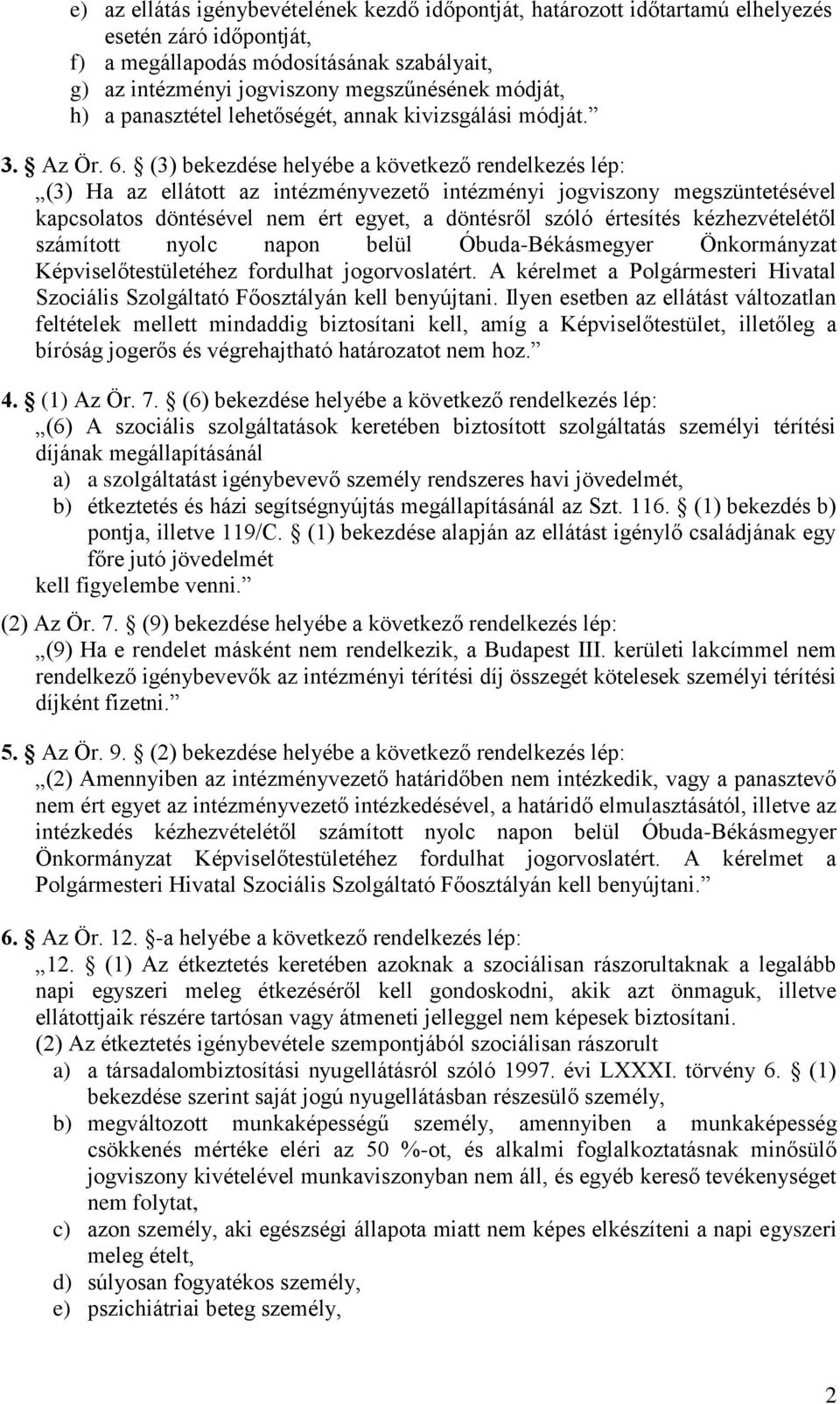 (3) bekezdése helyébe a következő rendelkezés lép: (3) Ha az ellátott az intézményvezető intézményi jogviszony megszüntetésével kapcsolatos döntésével nem ért egyet, a döntésről szóló értesítés