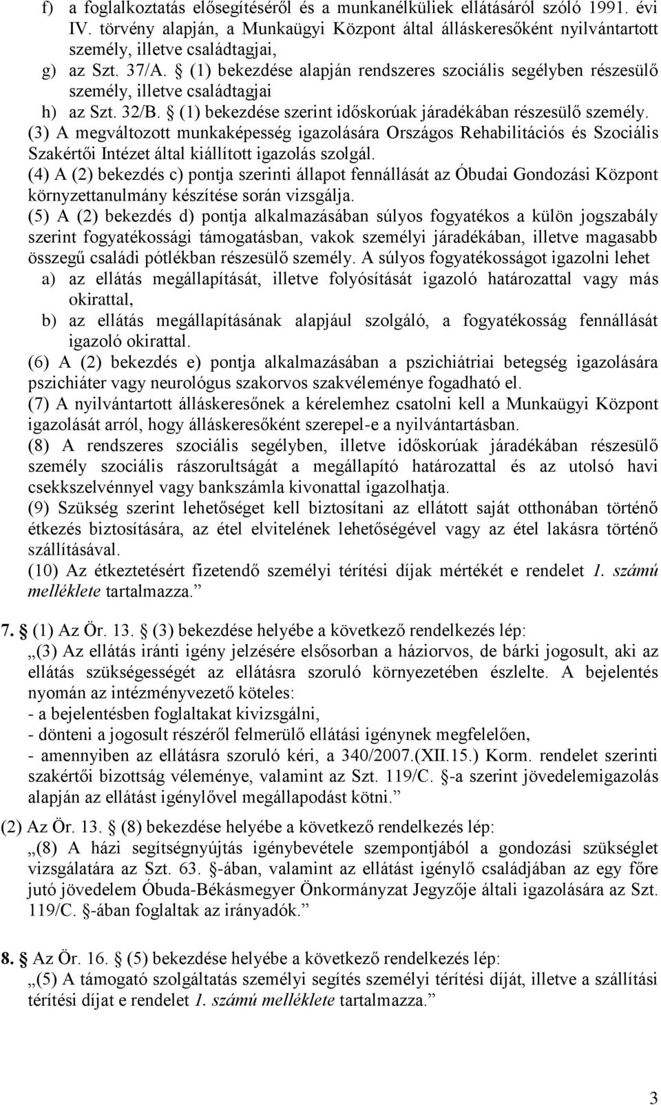 (1) bekezdése alapján rendszeres szociális segélyben részesülő személy, illetve családtagjai h) az Szt. 32/B. (1) bekezdése szerint időskorúak járadékában részesülő személy.