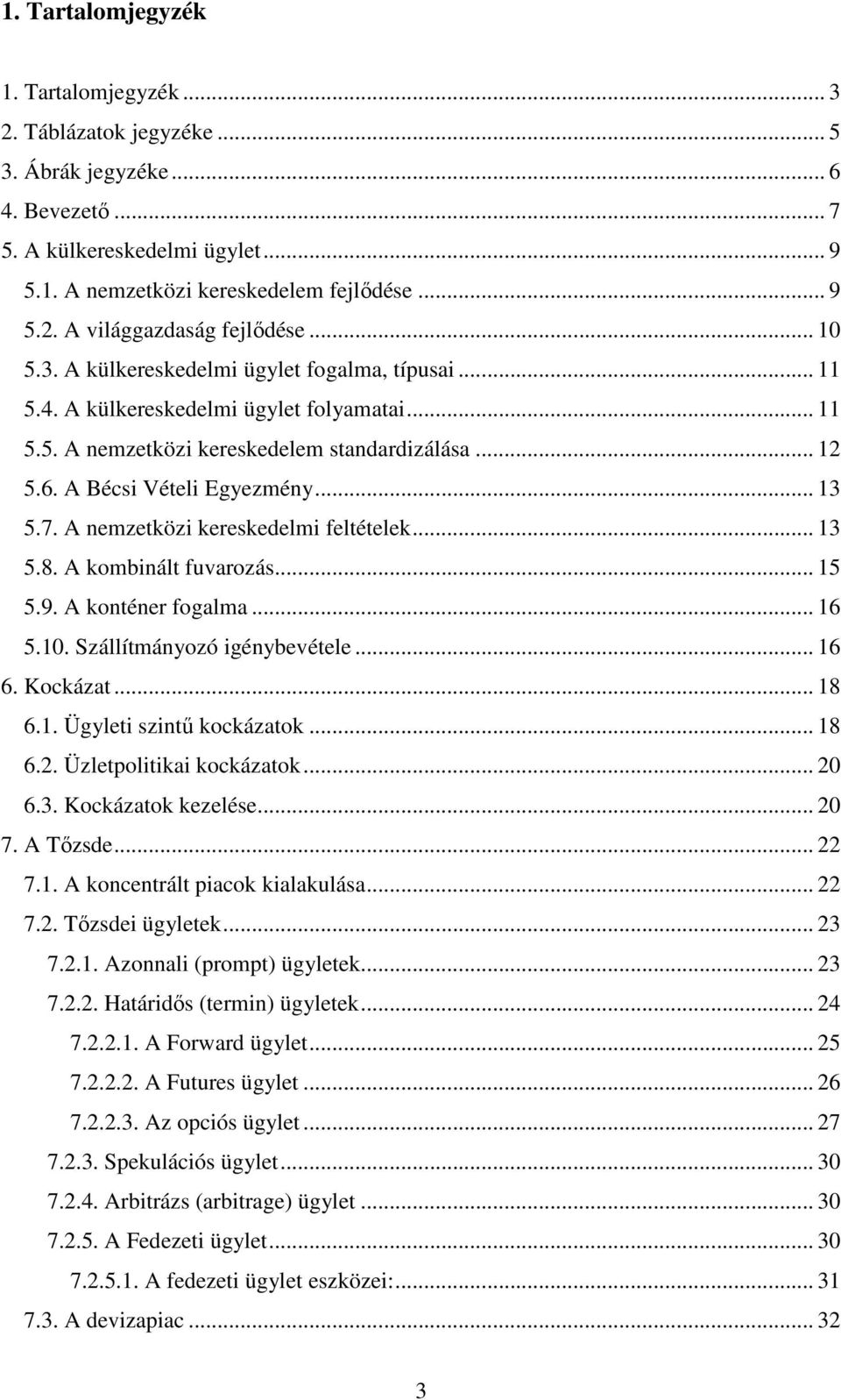 A nemzetközi kereskedelmi feltételek... 13 5.8. A kombinált fuvarozás... 15 5.9. A konténer fogalma... 16 5.10. Szállítmányozó igénybevétele... 16 6. Kockázat... 18 6.1. Ügyleti szintű kockázatok.