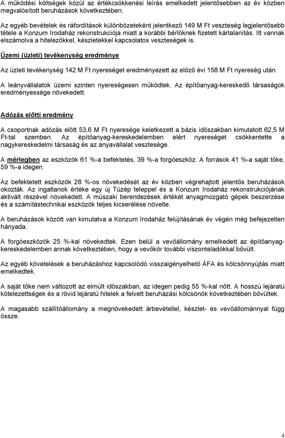Itt vannak elszámolva a hitelezőkkel, készletekkel kapcsolatos veszteségek is.