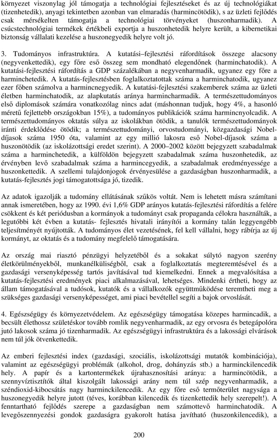 A csúcstechnológiai termékek értékbeli exportja a huszonhetedik helyre került, a kibernetikai biztonság vállalati kezelése a huszonegyedik helyre volt jó. 3. Tudományos infrastruktúra.