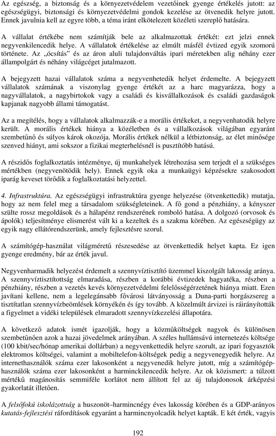 A vállalatok értékelése az elmúlt másfél évtized egyik szomorú története. Az ócsítás és az áron aluli tulajdonváltás ipari méretekben alig néhány ezer állampolgárt és néhány világcéget jutalmazott.