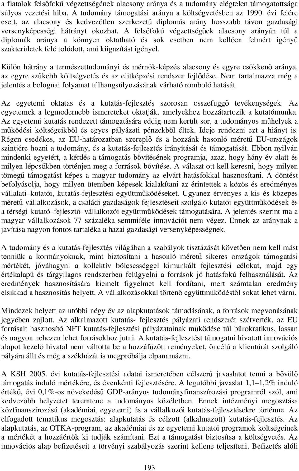 A felsőfokú végzettségűek alacsony arányán túl a diplomák aránya a könnyen oktatható és sok esetben nem kellően felmért igényű szakterületek felé tolódott, ami kiigazítást igényel.