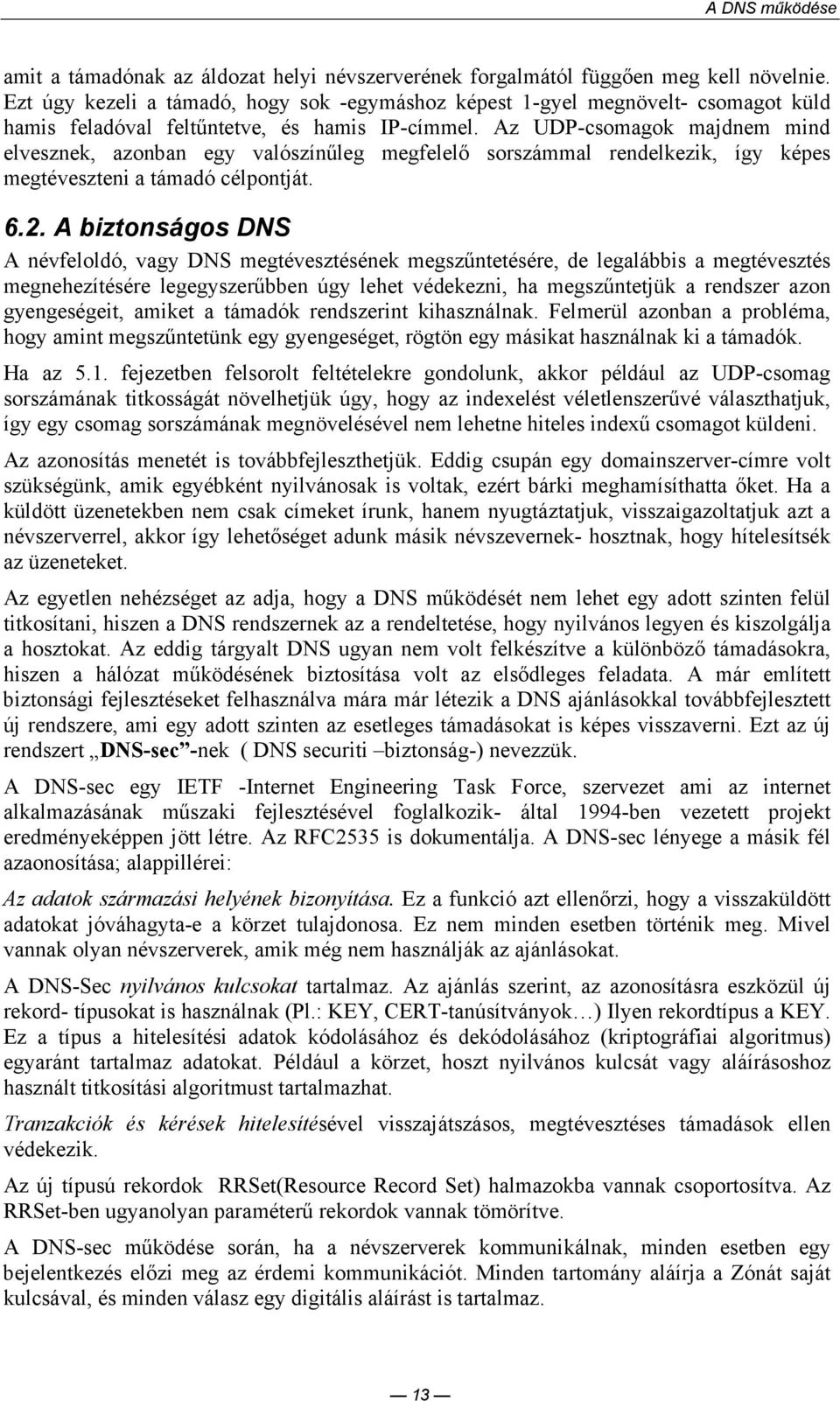 Az UDP-csomagok majdnem mind elvesznek, azonban egy valószínőleg megfelelı sorszámmal rendelkezik, így képes megtéveszteni a támadó célpontját. 6.2.