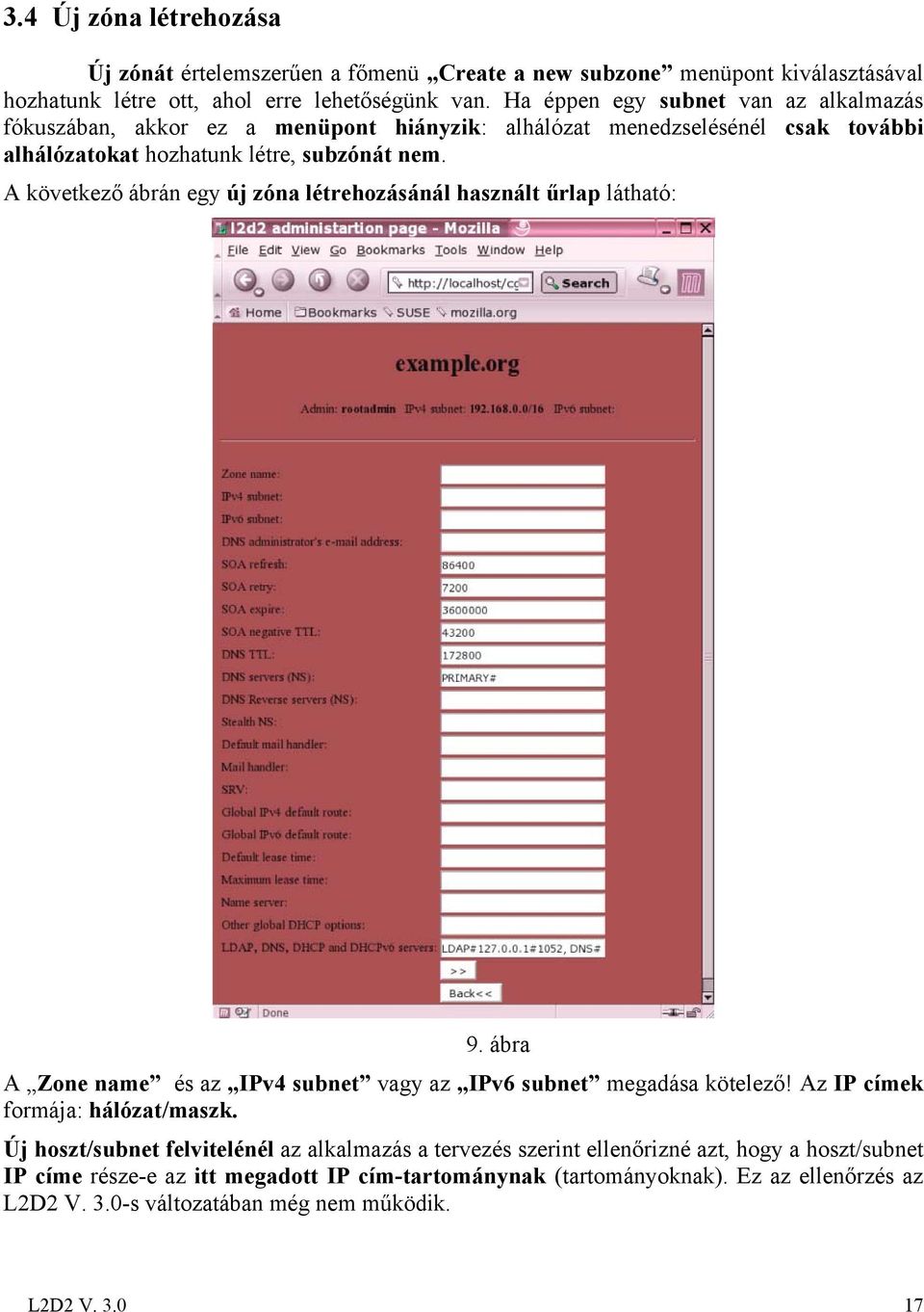 A következő ábrán egy új zóna létrehozásánál használt űrlap látható: 9. ábra A Zone name és az IPv4 subnet vagy az IPv6 subnet megadása kötelező! Az IP címek formája: hálózat/maszk.