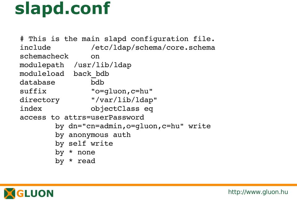 "o=gluon,c=hu" directory "/var/lib/ldap" index objectclass eq access to