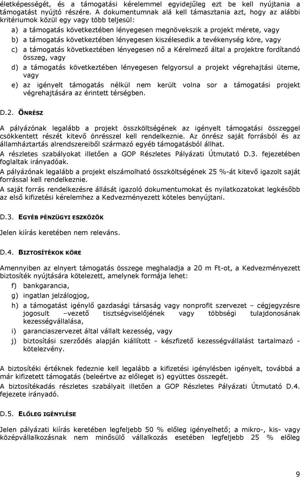 következtében lényegesen kiszélesedik a tevékenység köre, vagy c) a támogatás következtében lényegesen nő a Kérelmező által a projektre fordítandó összeg, vagy d) a támogatás következtében lényegesen