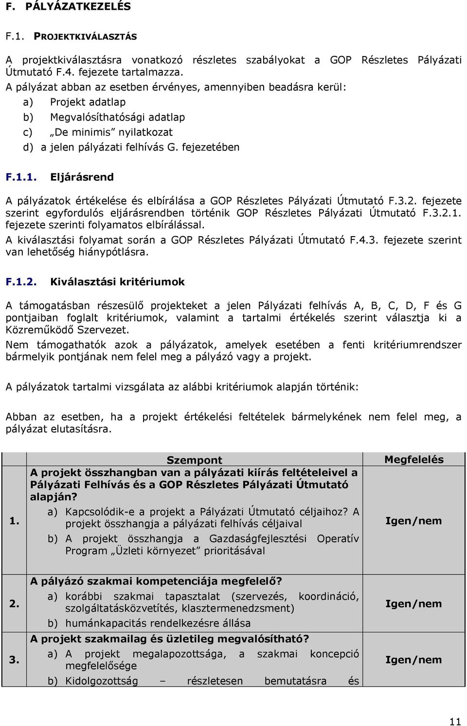 1. Eljárásrend A pályázatok értékelése és elbírálása a GOP Részletes Pályázati Útmutató F.3.2. fejezete szerint egyfordulós eljárásrendben történik GOP Részletes Pályázati Útmutató F.3.2.1. fejezete szerinti folyamatos elbírálással.