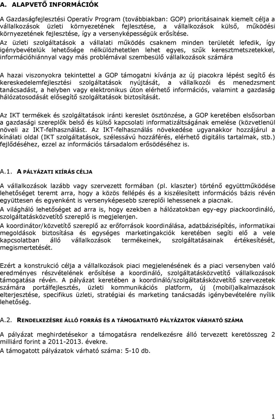 Az üzleti szolgáltatások a vállalati működés csaknem minden területét lefedik, így igénybevételük lehetősége nélkülözhetetlen lehet egyes, szűk keresztmetszetekkel, információhiánnyal vagy más