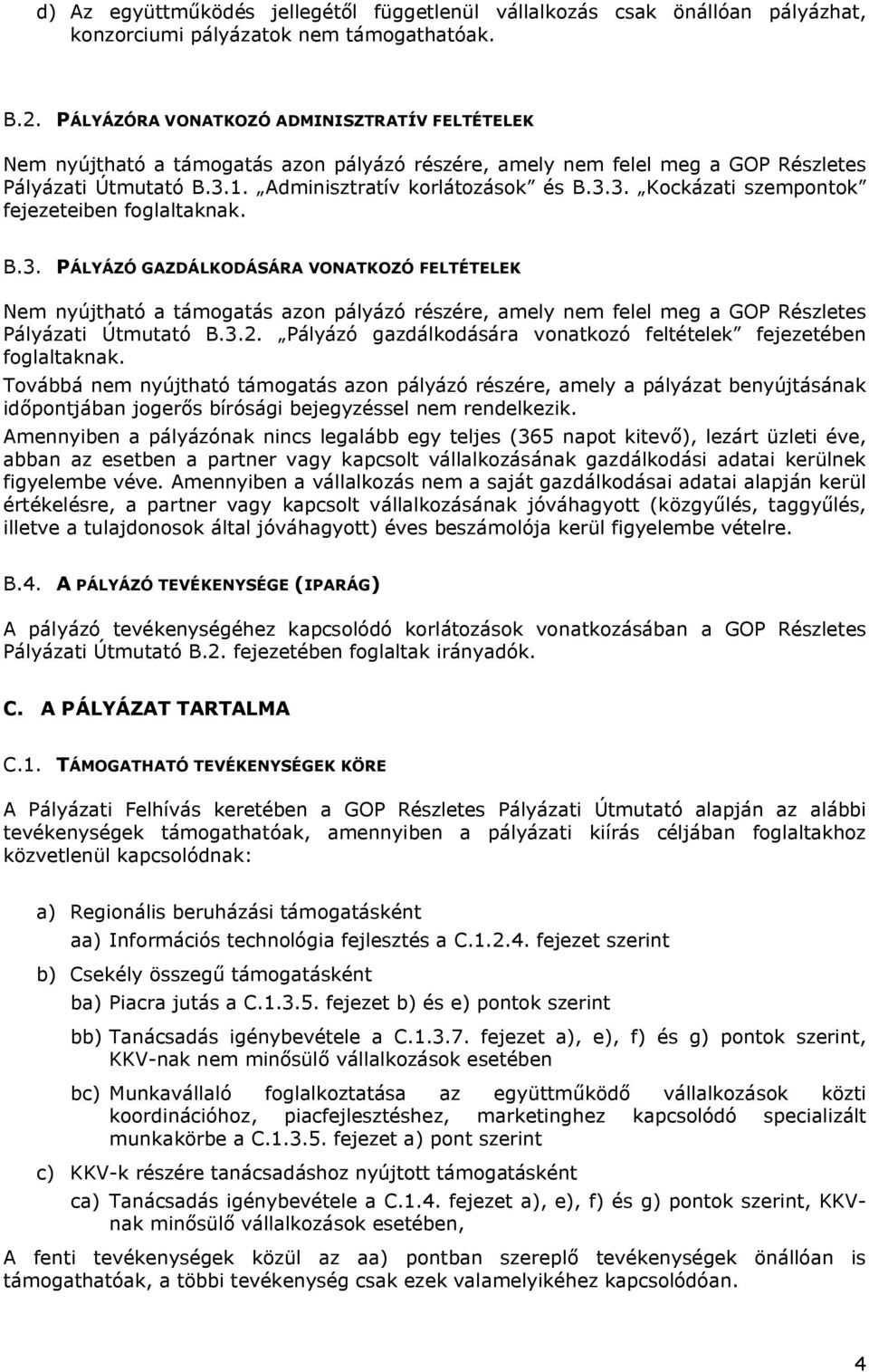 1. Adminisztratív korlátozások és B.3.3. Kockázati szempontok fejezeteiben foglaltaknak. B.3. PÁLYÁZÓ GAZDÁLKODÁSÁRA VONATKOZÓ FELTÉTELEK Nem nyújtható a támogatás azon pályázó részére, amely nem felel meg a GOP Részletes Pályázati Útmutató B.