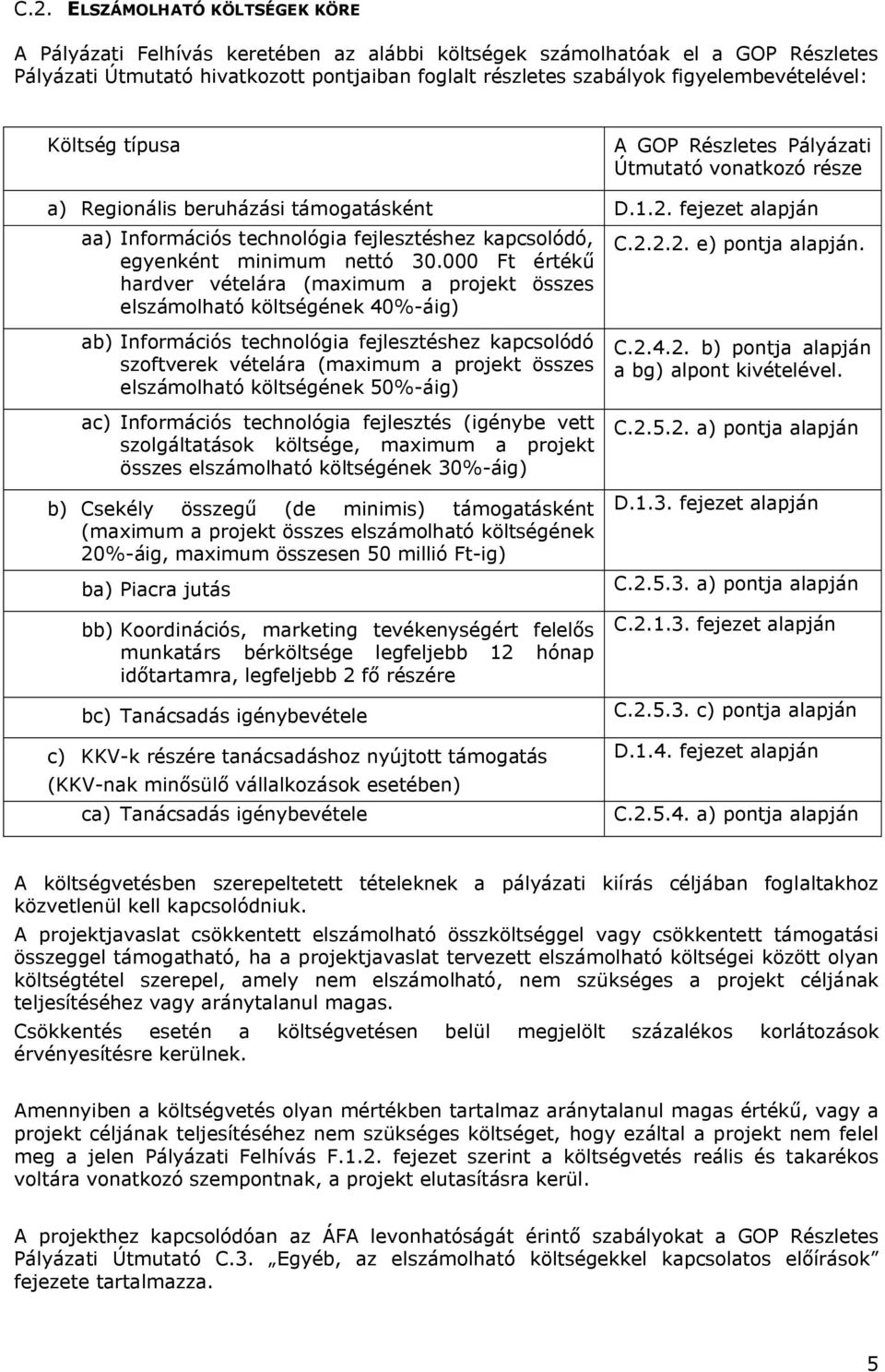 fejezet alapján aa) Információs technológia fejlesztéshez kapcsolódó, egyenként minimum nettó 30.000 Ft értékű hardver vételára (maximum a projekt összes elszámolható költségének 40%-áig) C.2.