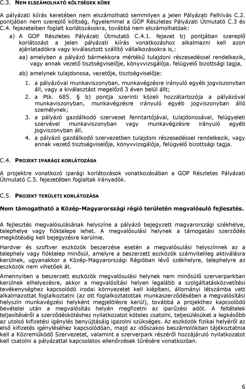 fejezet b) pontjában szereplő korlátozást a jelen pályázati kiírás vonatkozáshoz alkalmazni kell azon ajánlatadókra vagy kiválasztott szállító vállalkozásokra is,: aa) amelyben a pályázó bármekkora