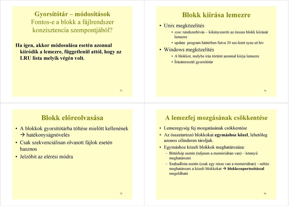 Blokk kiírása lemezre Unix megközelítés sync rendszerhívás kikényszeríti az összes blokk kiírását lemezre update program háttérben futva 30 sec-ként sync-et hív Windows megközelítés A blokkot, melybe