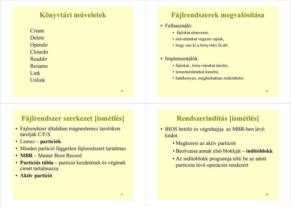 , könyvtárakat tárolni, lemezterületeket kezelni, hatékonyan, megbízhatóan működtetni 25 26 Fájlrendszer szerkezet [ismétlés] Fájlrendszer általában mágneslemez tárolókon tárolják C/F/S Lemez