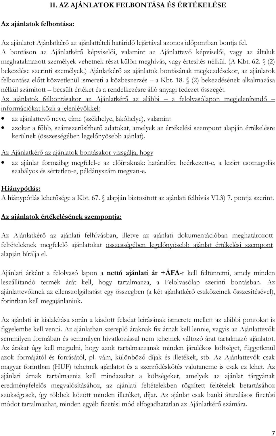 (2) bekezdése szerinti személyek.) Ajánlatkérő az ajánlatok bontásának megkezdésekor, az ajánlatok felbontása előtt közvetlenül ismereti a közbeszerzés a Kbt. 18.
