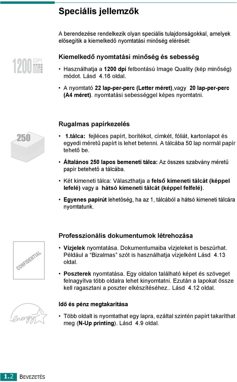 Rugalmas papírkezelés 1.tálca: fejléces papírt, borítékot, címkét, fóliát, kartonlapot és egyedi méretű papírt is lehet betenni. A tálcába 50 lap normál papír tehető be.