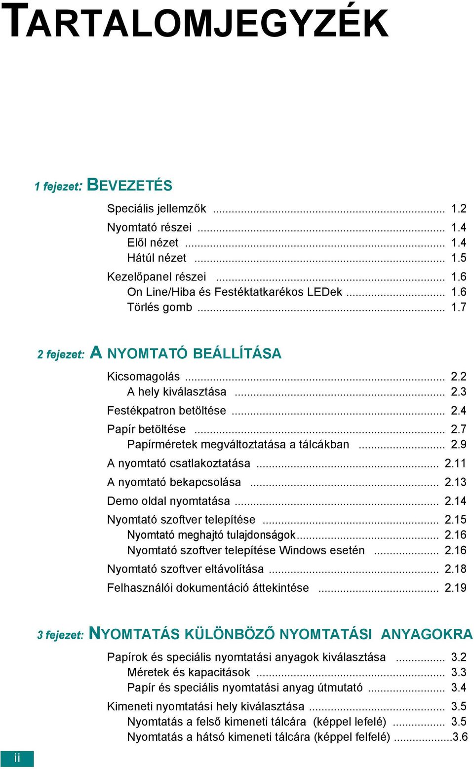 .. 2.11 A nyomtató bekapcsolása... 2.13 Demo oldal nyomtatása... 2.14 Nyomtató szoftver telepítése... 2.15 Nyomtató meghajtó tulajdonságok... 2.16 Nyomtató szoftver telepítése Windows esetén... 2.16 Nyomtató szoftver eltávolítása.