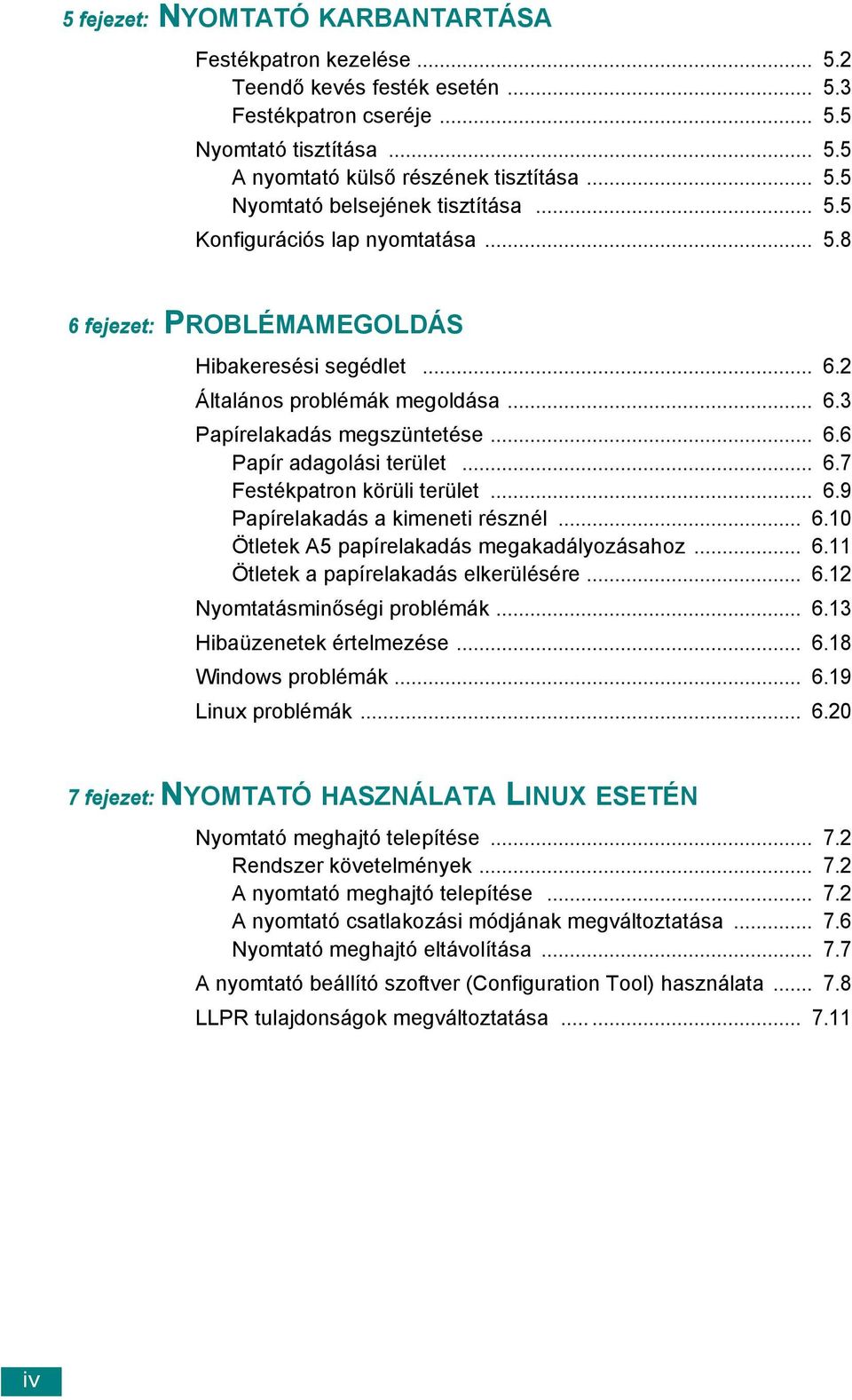 .. 6.9 Papírelakadás a kimeneti résznél... 6.10 Ötletek A5 papírelakadás megakadályozásahoz... 6.11 Ötletek a papírelakadás elkerülésére... 6.12 Nyomtatásminőségi problémák... 6.13 Hibaüzenetek értelmezése.