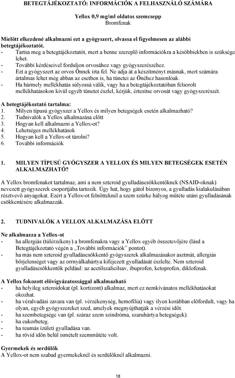- Ezt a gyógyszert az orvos Önnek írta fel. Ne adja át a készítményt másnak, mert számára ártalmas lehet még abban az esetben is, ha tünetei az Önéhez hasonlóak.
