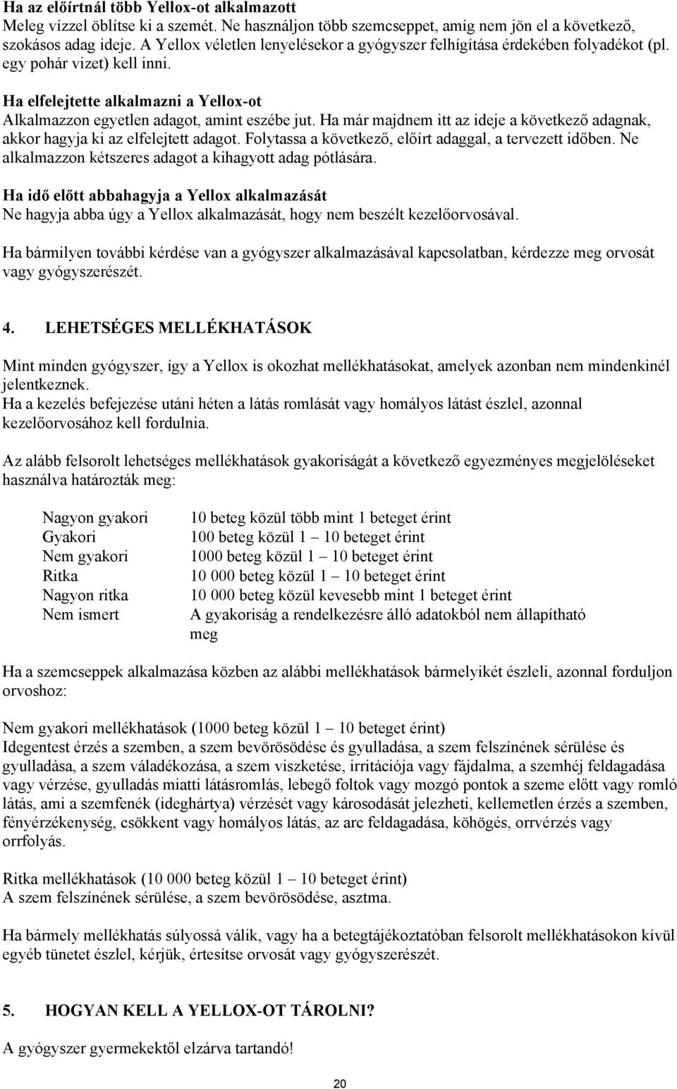 Ha már majdnem itt az ideje a következő adagnak, akkor hagyja ki az elfelejtett adagot. Folytassa a következő, előírt adaggal, a tervezett időben.