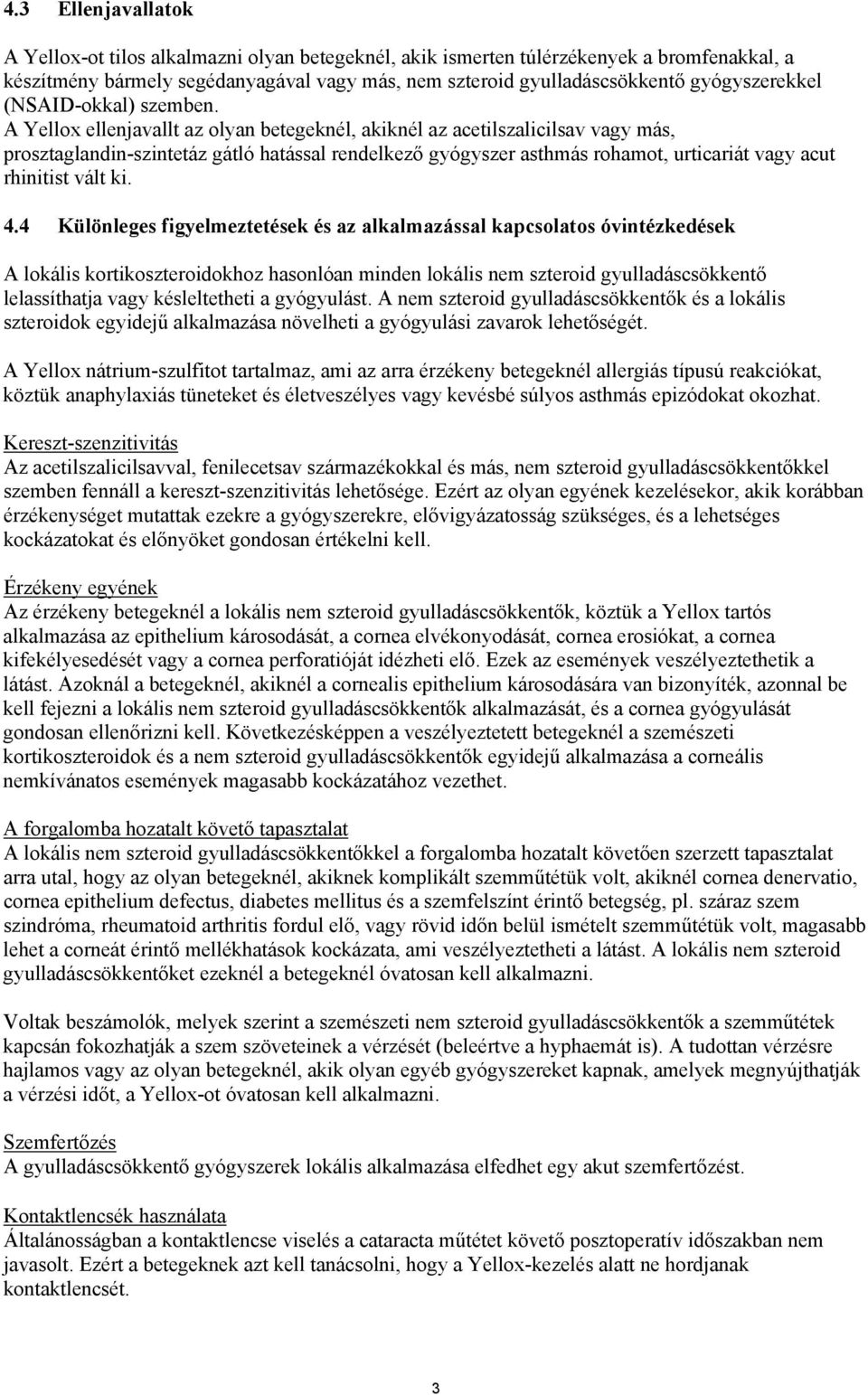 A Yellox ellenjavallt az olyan betegeknél, akiknél az acetilszalicilsav vagy más, prosztaglandin-szintetáz gátló hatással rendelkező gyógyszer asthmás rohamot, urticariát vagy acut rhinitist vált ki.