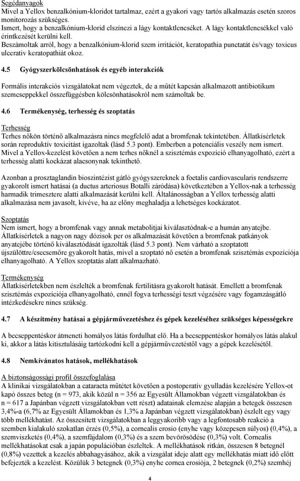 Beszámoltak arról, hogy a benzalkónium-klorid szem irritációt, keratopathia punctatát és/vagy toxicus ulcerativ keratopathiát okoz. 4.