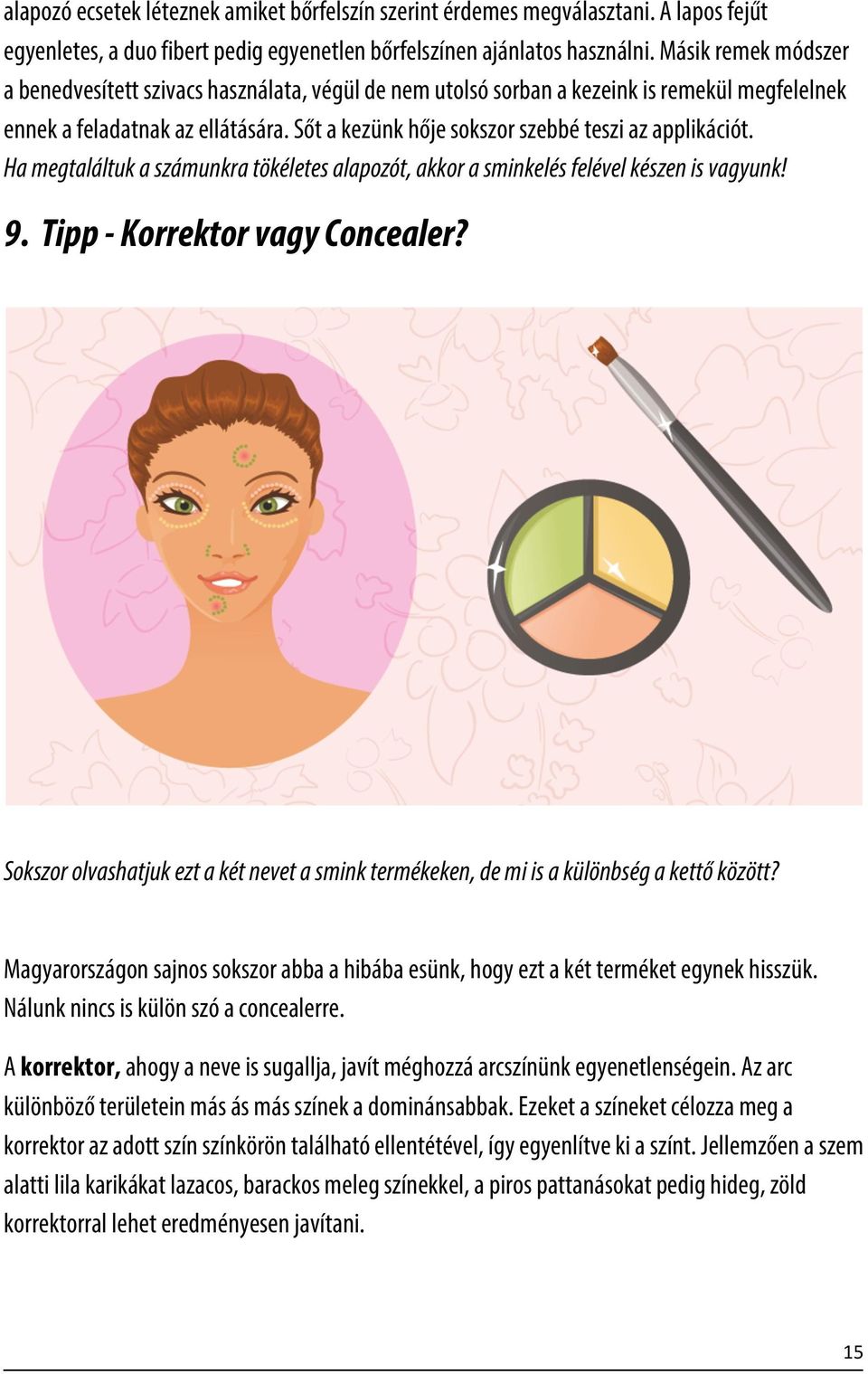 Sőt a kezünk hője sokszor szebbé teszi az applikációt. Ha megtaláltuk a számunkra tökéletes alapozót, akkor a sminkelés felével készen is vagyunk! 9. Tipp - Korrektor vagy Concealer?