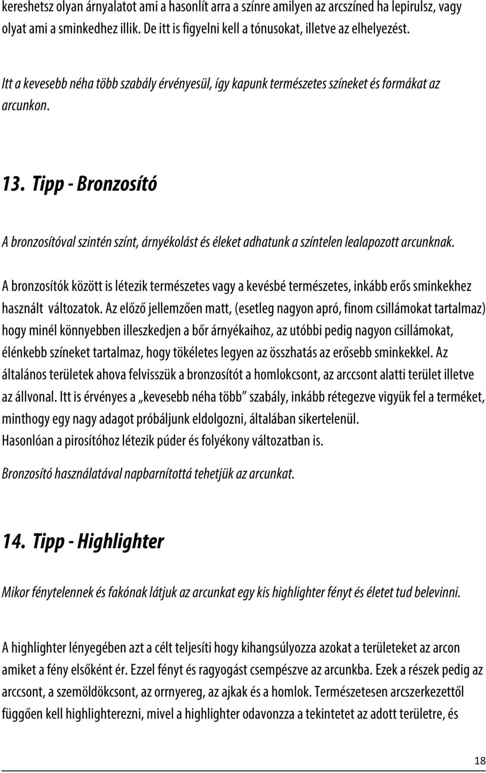 Tipp - Bronzosító A bronzosítóval szintén színt, árnyékolást és éleket adhatunk a színtelen lealapozott arcunknak.
