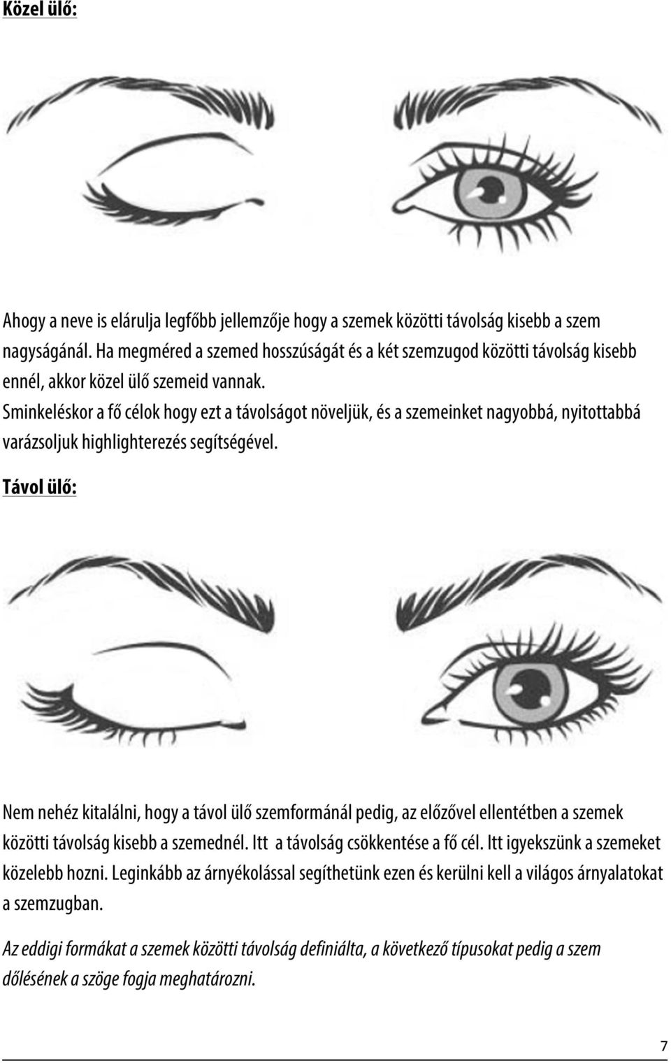 Sminkeléskor a fő célok hogy ezt a távolságot növeljük, és a szemeinket nagyobbá, nyitottabbá varázsoljuk highlighterezés segítségével.