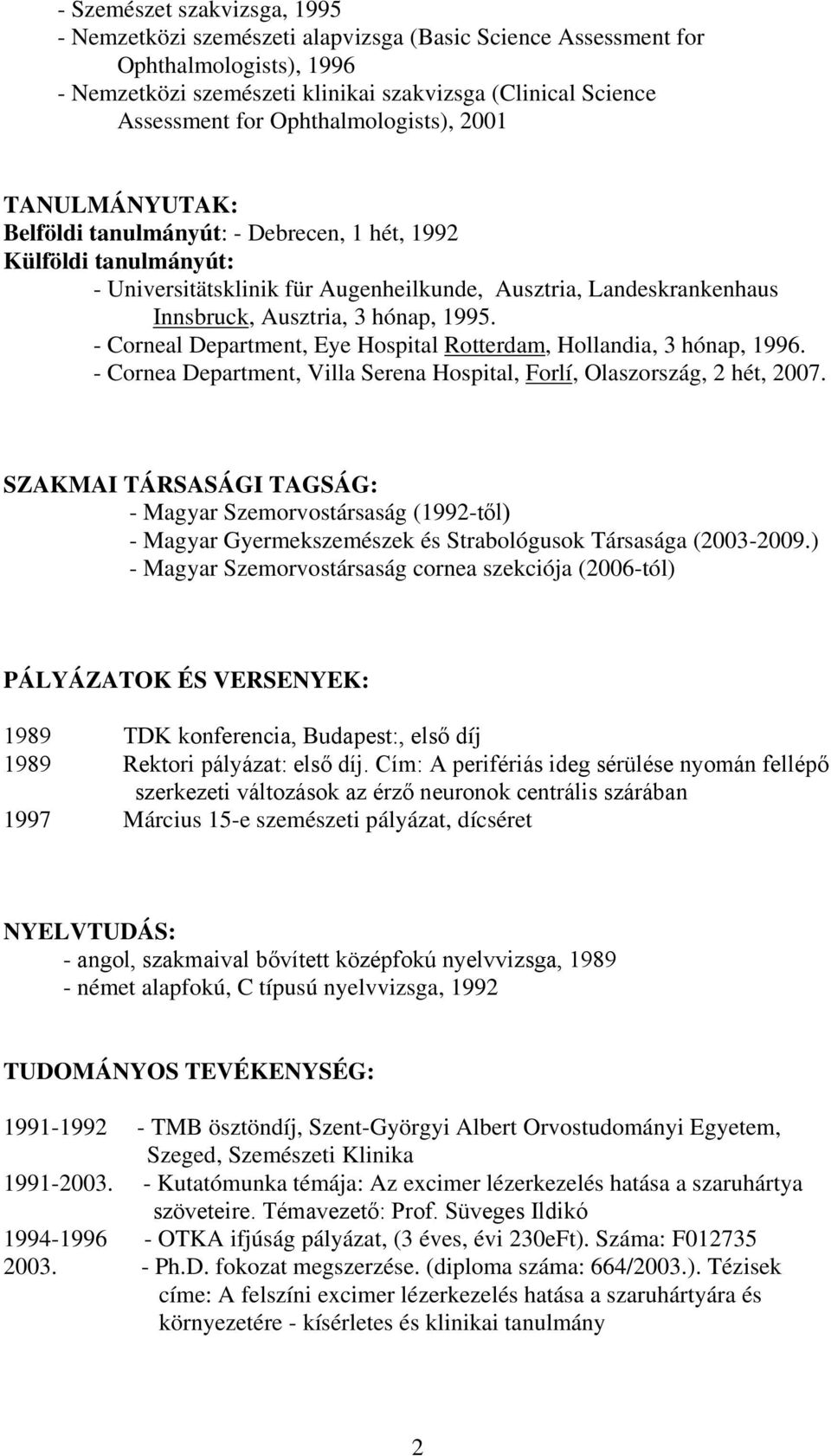 hónap, 1995. - Corneal Department, Eye Hospital Rotterdam, Hollandia, 3 hónap, 1996. - Cornea Department, Villa Serena Hospital, Forlí, Olaszország, 2 hét, 2007.