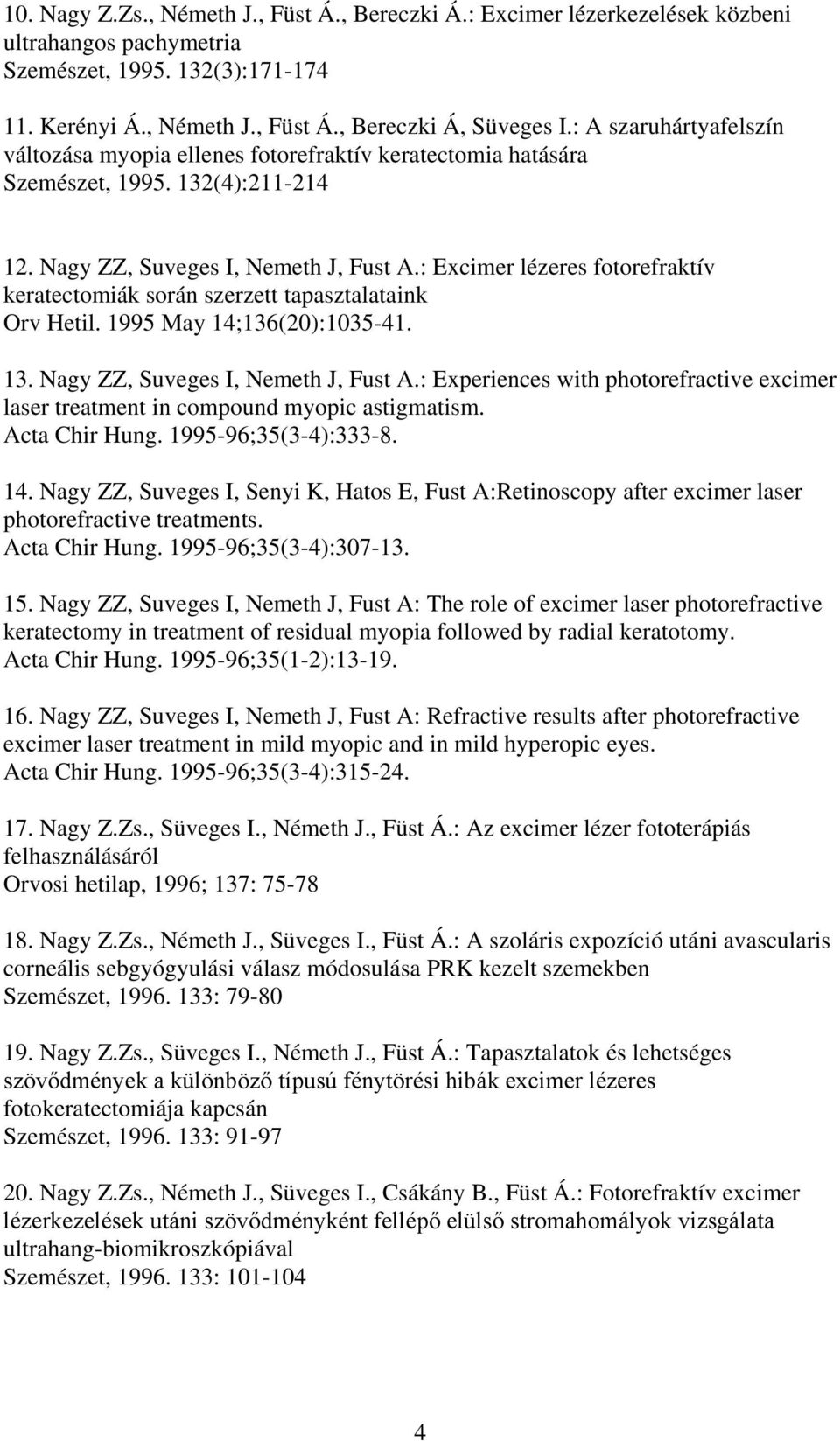 : Excimer lézeres fotorefraktív keratectomiák során szerzett tapasztalataink Orv Hetil. 1995 May 14;136(20):1035-41. 13. Nagy ZZ, Suveges I, Nemeth J, Fust A.