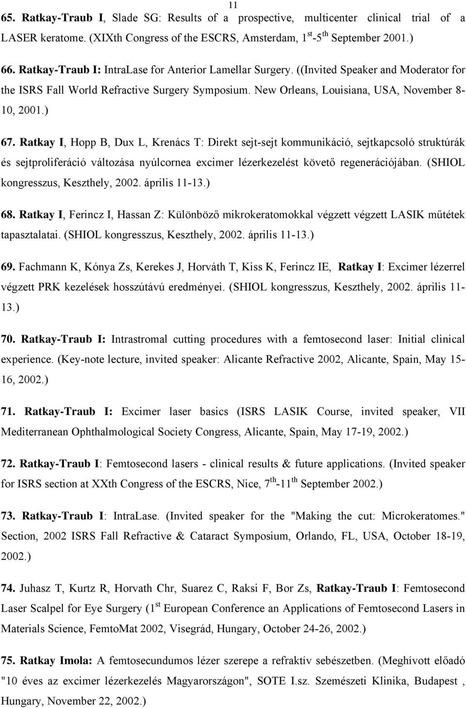 Ratkay I, Hopp B, Dux L, Krenács T: Direkt sejt-sejt kommunikáció, sejtkapcsoló struktúrák és sejtproliferáció változása nyúlcornea excimer lézerkezelést követő regenerációjában.